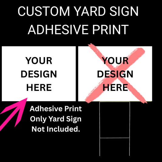 CUSTOM YARD SIGN ADHESIVE PRINT ONLY